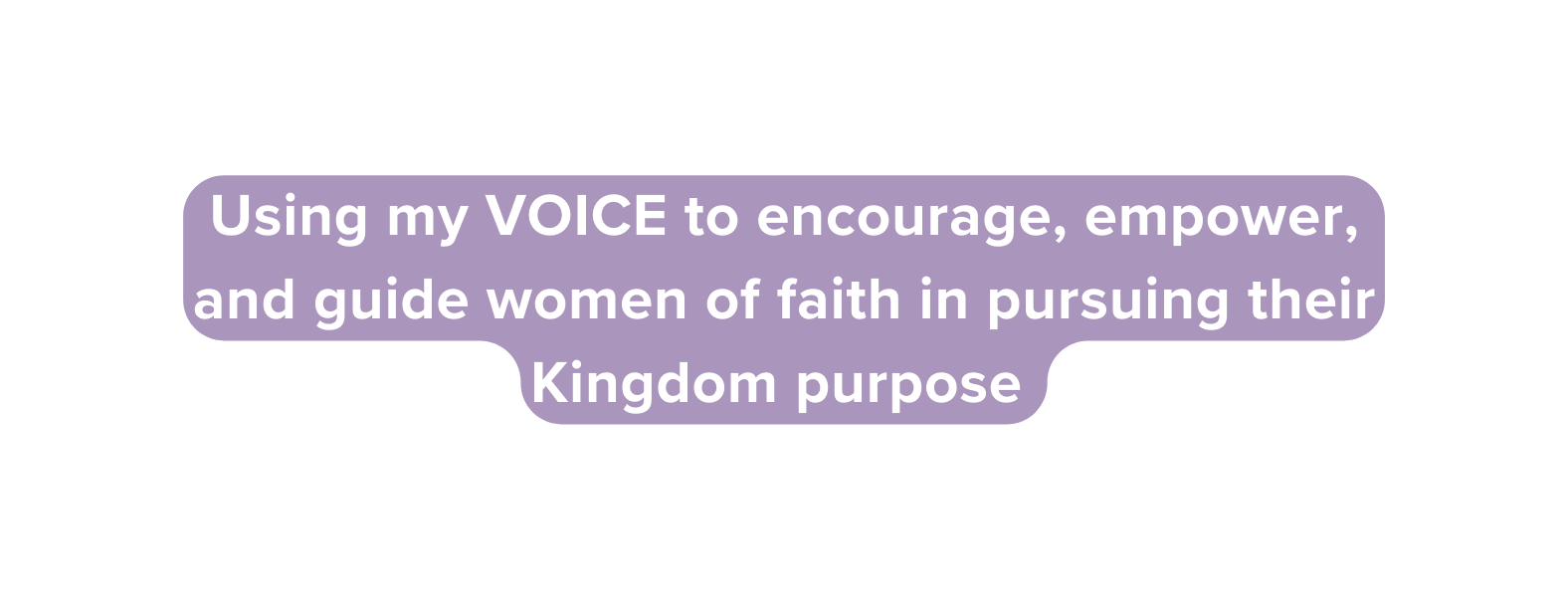 Using my VOICE to encourage empower and guide women of faith in pursuing their Kingdom purpose